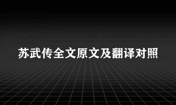 苏武传全文原文及翻译对照