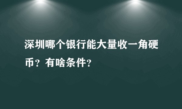 深圳哪个银行能大量收一角硬币？有啥条件？