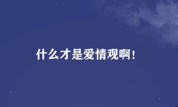 什么才是爱情观啊！