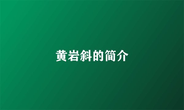 黄岩斜的简介