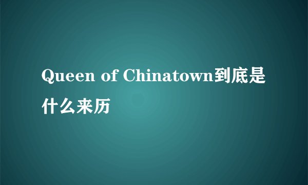 Queen of Chinatown到底是什么来历
