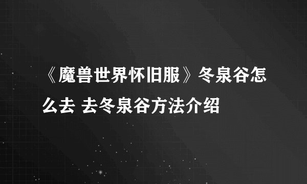 《魔兽世界怀旧服》冬泉谷怎么去 去冬泉谷方法介绍