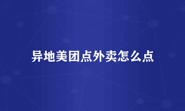 异地美团点外卖怎么点