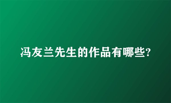冯友兰先生的作品有哪些?
