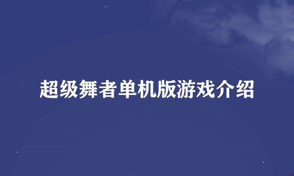 超级舞者单机版游戏介绍