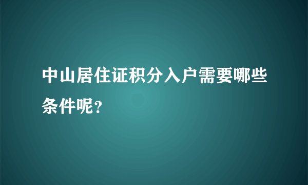 中山居住证积分入户需要哪些条件呢？