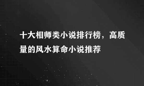 十大相师类小说排行榜，高质量的风水算命小说推荐