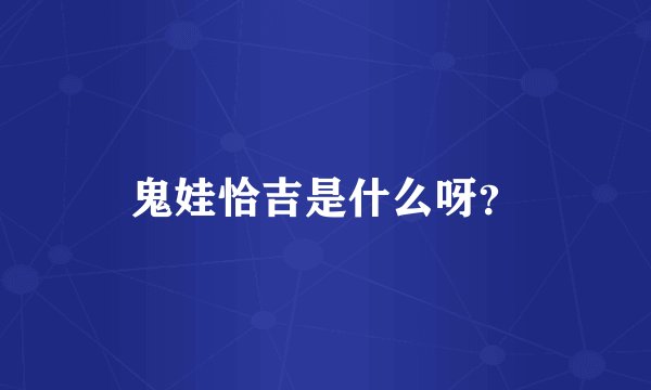 鬼娃恰吉是什么呀?