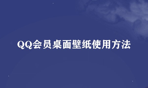 QQ会员桌面壁纸使用方法