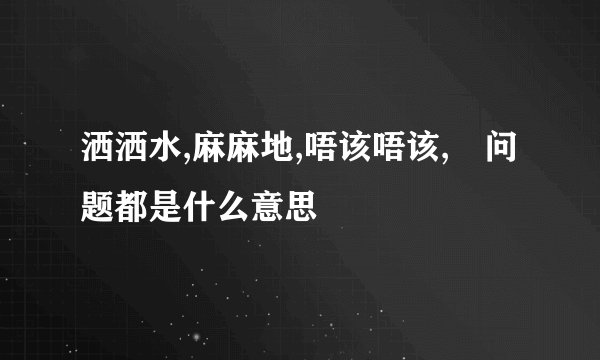 洒洒水,麻麻地,唔该唔该,冇问题都是什么意思