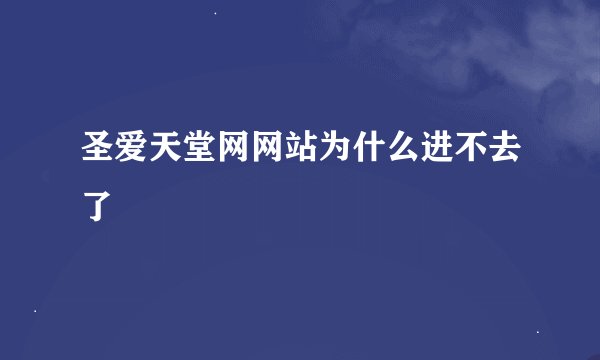 圣爱天堂网网站为什么进不去了