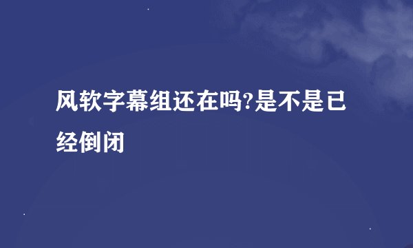 风软字幕组还在吗?是不是已经倒闭