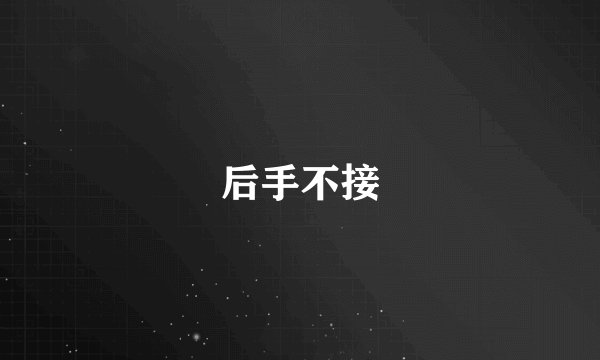 后手不接