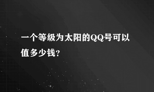一个等级为太阳的QQ号可以值多少钱？