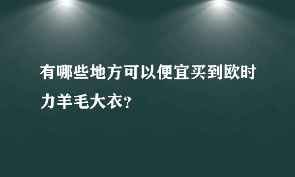 有哪些地方可以便宜买到欧时力羊毛大衣？