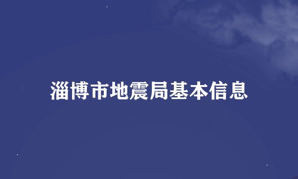 淄博市地震局基本信息