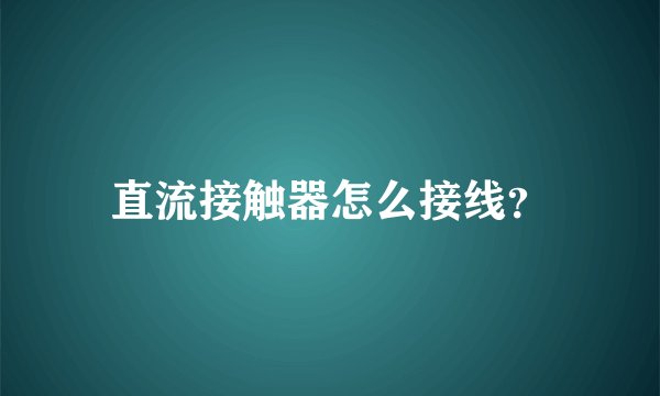 直流接触器怎么接线？