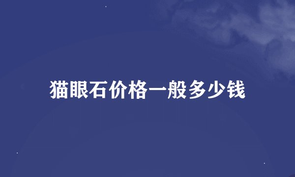 猫眼石价格一般多少钱
