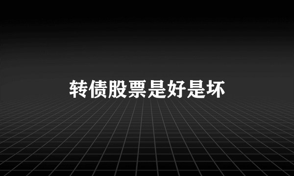 转债股票是好是坏