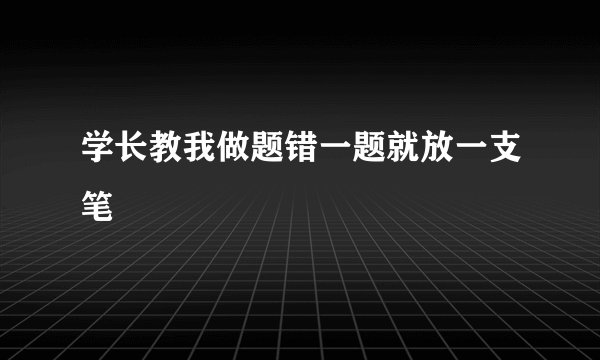 学长教我做题错一题就放一支笔