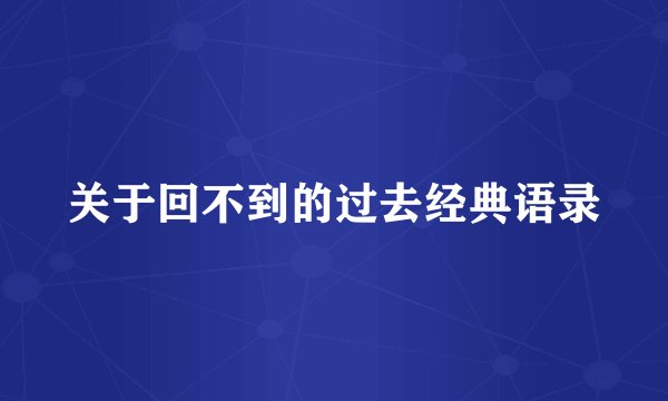 关于回不到的过去经典语录