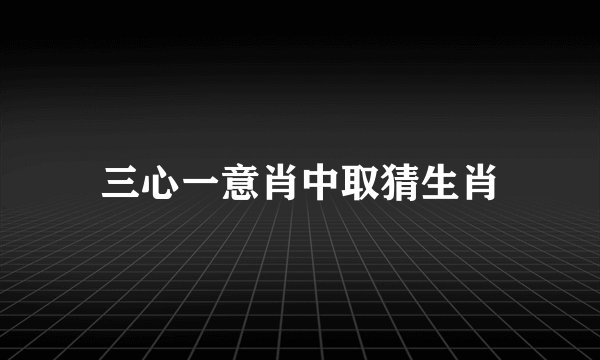 三心一意肖中取猜生肖
