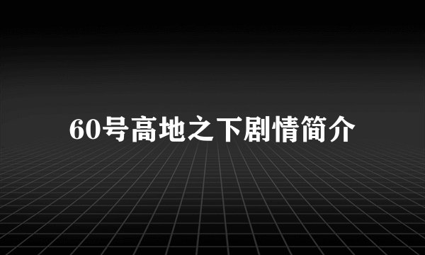 60号高地之下剧情简介