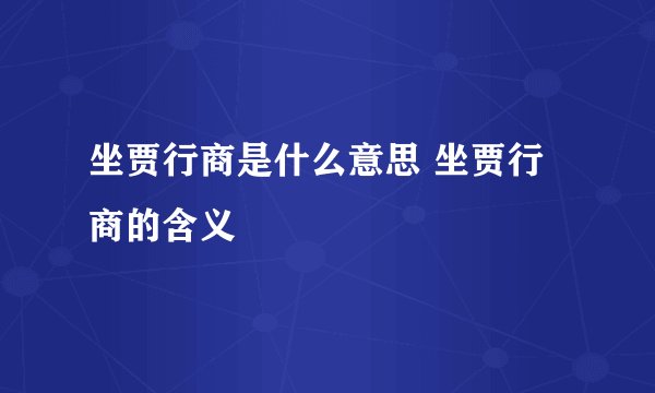 坐贾行商是什么意思 坐贾行商的含义