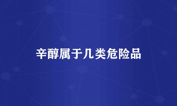 辛醇属于几类危险品