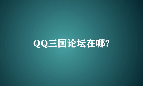 QQ三国论坛在哪?