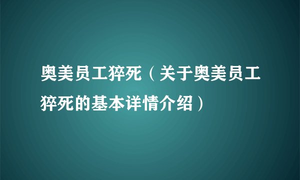 奥美员工猝死(关于奥美员工猝死的基本详情介绍)