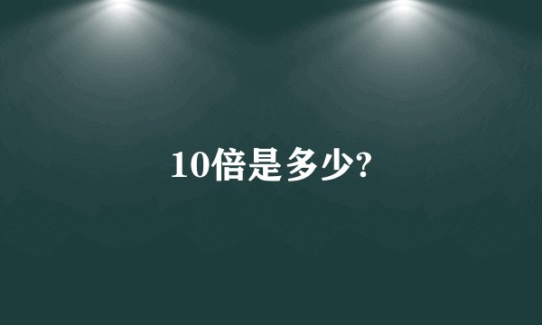 10倍是多少?