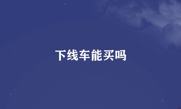 下线车能买吗