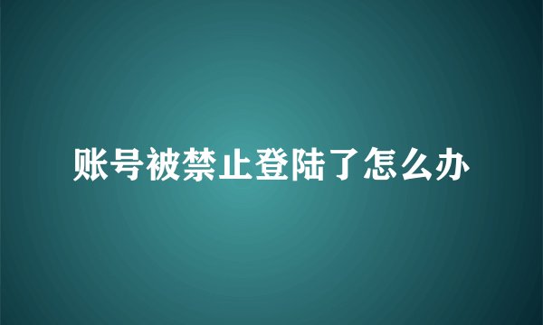 账号被禁止登陆了怎么办