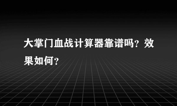 大掌门血战计算器靠谱吗？效果如何？