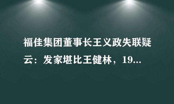 福佳集团董事长王义政失联疑云：发家堪比王健林，190亿接盘和谐健康