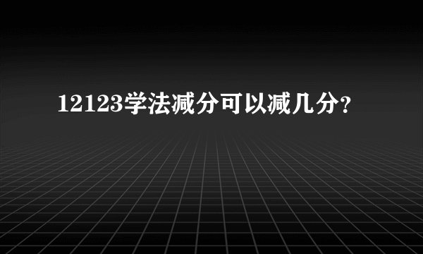 12123学法减分可以减几分？