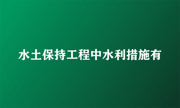 水土保持工程中水利措施有