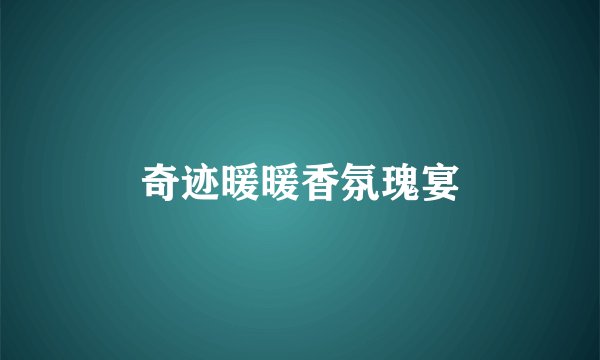 奇迹暖暖香氛瑰宴