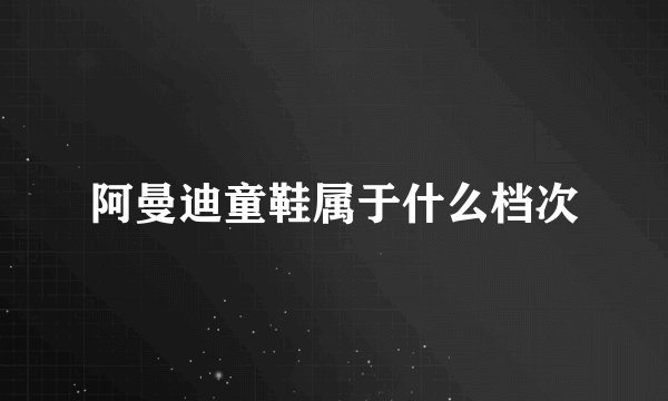 阿曼迪童鞋属于什么档次