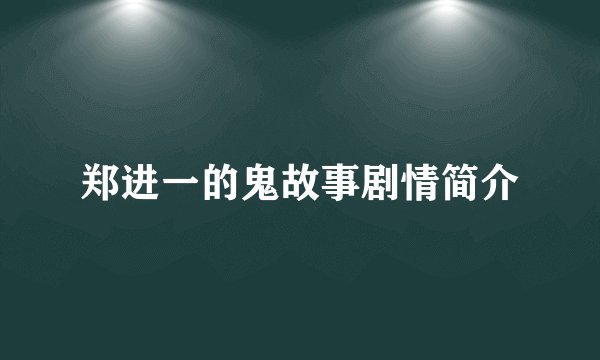 郑进一的鬼故事剧情简介