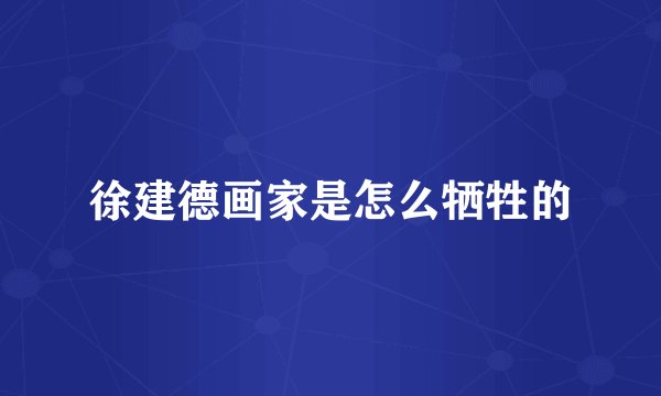 徐建德画家是怎么牺牲的
