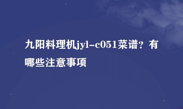 九阳料理机jyl-c051菜谱？有哪些注意事项