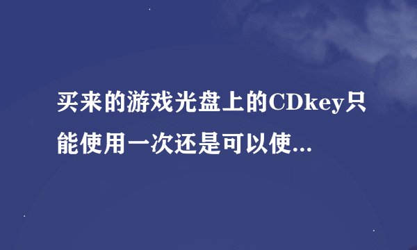 买来的游戏光盘上的CDkey只能使用一次还是可以使用多次？
