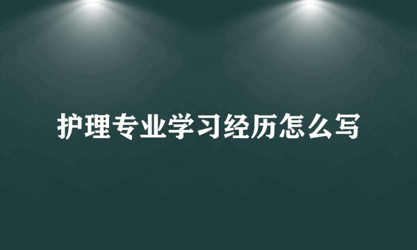 护理专业学习经历怎么写