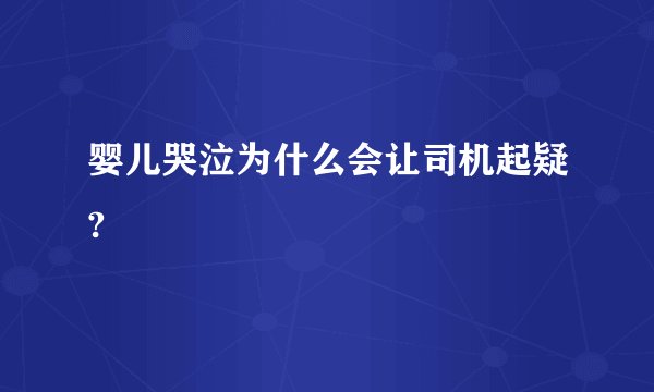 婴儿哭泣为什么会让司机起疑?