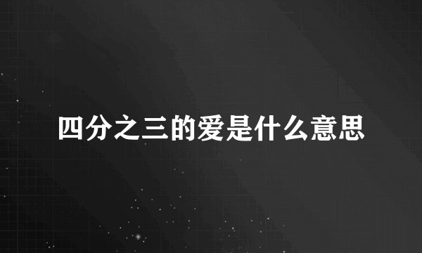 四分之三的爱是什么意思
