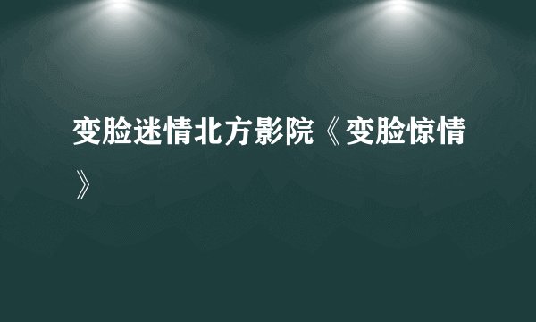 变脸迷情北方影院《变脸惊情》