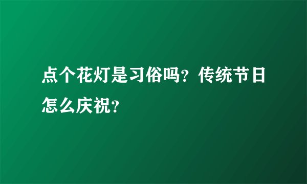 点个花灯是习俗吗？传统节日怎么庆祝？