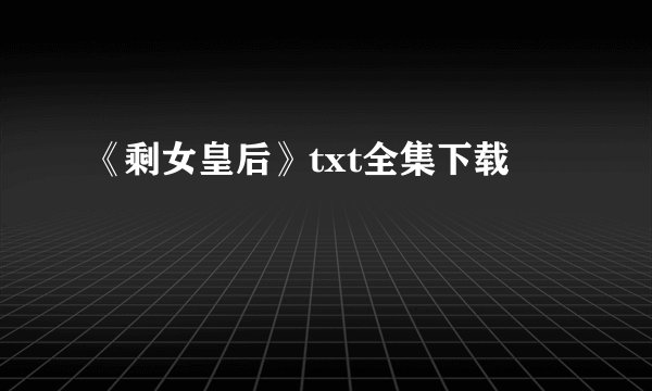 《剩女皇后》txt全集下载